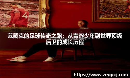 范戴克的足球传奇之路：从青涩少年到世界顶级后卫的成长历程